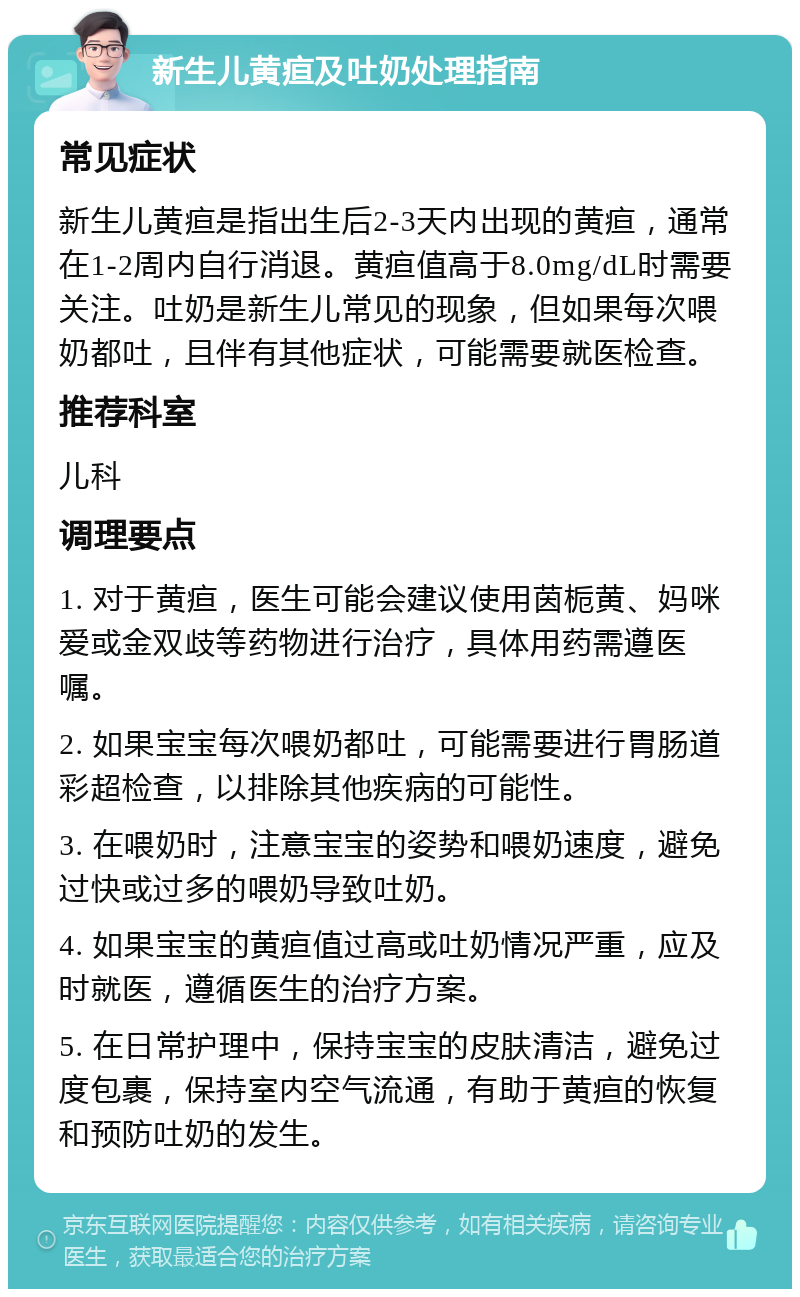 新生儿黄疸及吐奶处理指南 常见症状 新生儿黄疸是指出生后2-3天内出现的黄疸，通常在1-2周内自行消退。黄疸值高于8.0mg/dL时需要关注。吐奶是新生儿常见的现象，但如果每次喂奶都吐，且伴有其他症状，可能需要就医检查。 推荐科室 儿科 调理要点 1. 对于黄疸，医生可能会建议使用茵栀黄、妈咪爱或金双歧等药物进行治疗，具体用药需遵医嘱。 2. 如果宝宝每次喂奶都吐，可能需要进行胃肠道彩超检查，以排除其他疾病的可能性。 3. 在喂奶时，注意宝宝的姿势和喂奶速度，避免过快或过多的喂奶导致吐奶。 4. 如果宝宝的黄疸值过高或吐奶情况严重，应及时就医，遵循医生的治疗方案。 5. 在日常护理中，保持宝宝的皮肤清洁，避免过度包裹，保持室内空气流通，有助于黄疸的恢复和预防吐奶的发生。