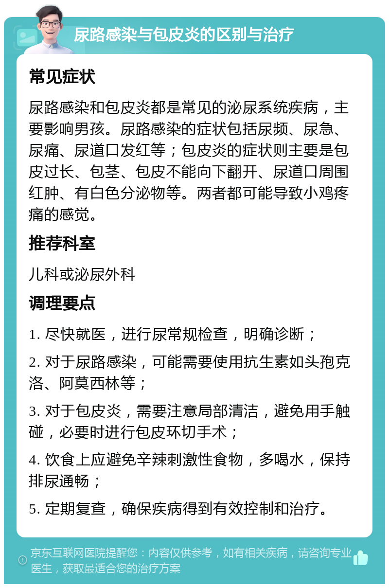 尿路感染与包皮炎的区别与治疗 常见症状 尿路感染和包皮炎都是常见的泌尿系统疾病，主要影响男孩。尿路感染的症状包括尿频、尿急、尿痛、尿道口发红等；包皮炎的症状则主要是包皮过长、包茎、包皮不能向下翻开、尿道口周围红肿、有白色分泌物等。两者都可能导致小鸡疼痛的感觉。 推荐科室 儿科或泌尿外科 调理要点 1. 尽快就医，进行尿常规检查，明确诊断； 2. 对于尿路感染，可能需要使用抗生素如头孢克洛、阿莫西林等； 3. 对于包皮炎，需要注意局部清洁，避免用手触碰，必要时进行包皮环切手术； 4. 饮食上应避免辛辣刺激性食物，多喝水，保持排尿通畅； 5. 定期复查，确保疾病得到有效控制和治疗。