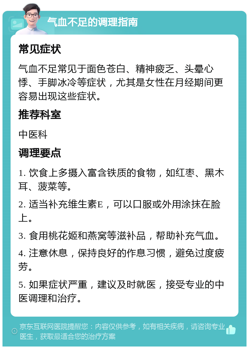 气血不足的调理指南 常见症状 气血不足常见于面色苍白、精神疲乏、头晕心悸、手脚冰冷等症状，尤其是女性在月经期间更容易出现这些症状。 推荐科室 中医科 调理要点 1. 饮食上多摄入富含铁质的食物，如红枣、黑木耳、菠菜等。 2. 适当补充维生素E，可以口服或外用涂抹在脸上。 3. 食用桃花姬和燕窝等滋补品，帮助补充气血。 4. 注意休息，保持良好的作息习惯，避免过度疲劳。 5. 如果症状严重，建议及时就医，接受专业的中医调理和治疗。