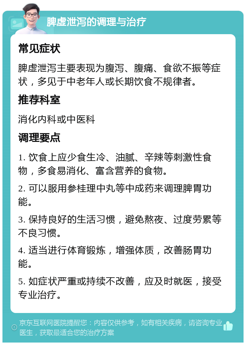 脾虚泄泻的调理与治疗 常见症状 脾虚泄泻主要表现为腹泻、腹痛、食欲不振等症状，多见于中老年人或长期饮食不规律者。 推荐科室 消化内科或中医科 调理要点 1. 饮食上应少食生冷、油腻、辛辣等刺激性食物，多食易消化、富含营养的食物。 2. 可以服用参桂理中丸等中成药来调理脾胃功能。 3. 保持良好的生活习惯，避免熬夜、过度劳累等不良习惯。 4. 适当进行体育锻炼，增强体质，改善肠胃功能。 5. 如症状严重或持续不改善，应及时就医，接受专业治疗。