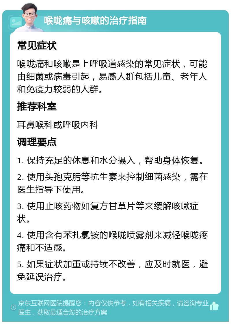 喉咙痛与咳嗽的治疗指南 常见症状 喉咙痛和咳嗽是上呼吸道感染的常见症状，可能由细菌或病毒引起，易感人群包括儿童、老年人和免疫力较弱的人群。 推荐科室 耳鼻喉科或呼吸内科 调理要点 1. 保持充足的休息和水分摄入，帮助身体恢复。 2. 使用头孢克肟等抗生素来控制细菌感染，需在医生指导下使用。 3. 使用止咳药物如复方甘草片等来缓解咳嗽症状。 4. 使用含有苯扎氯铵的喉咙喷雾剂来减轻喉咙疼痛和不适感。 5. 如果症状加重或持续不改善，应及时就医，避免延误治疗。