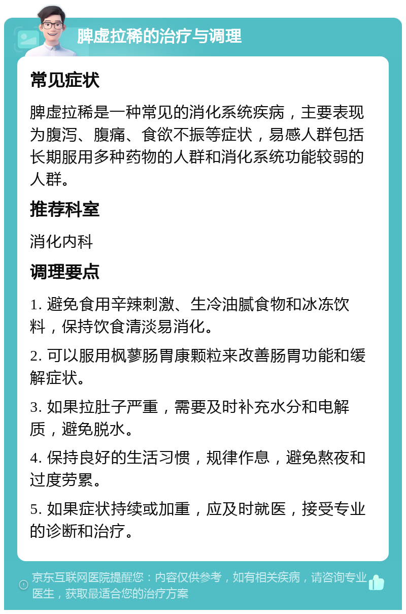 脾虚拉稀的治疗与调理 常见症状 脾虚拉稀是一种常见的消化系统疾病，主要表现为腹泻、腹痛、食欲不振等症状，易感人群包括长期服用多种药物的人群和消化系统功能较弱的人群。 推荐科室 消化内科 调理要点 1. 避免食用辛辣刺激、生冷油腻食物和冰冻饮料，保持饮食清淡易消化。 2. 可以服用枫蓼肠胃康颗粒来改善肠胃功能和缓解症状。 3. 如果拉肚子严重，需要及时补充水分和电解质，避免脱水。 4. 保持良好的生活习惯，规律作息，避免熬夜和过度劳累。 5. 如果症状持续或加重，应及时就医，接受专业的诊断和治疗。