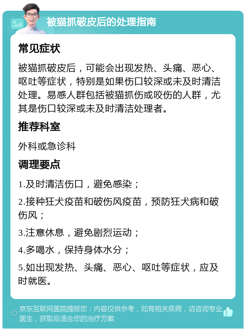 被猫抓破皮后的处理指南 常见症状 被猫抓破皮后，可能会出现发热、头痛、恶心、呕吐等症状，特别是如果伤口较深或未及时清洁处理。易感人群包括被猫抓伤或咬伤的人群，尤其是伤口较深或未及时清洁处理者。 推荐科室 外科或急诊科 调理要点 1.及时清洁伤口，避免感染； 2.接种狂犬疫苗和破伤风疫苗，预防狂犬病和破伤风； 3.注意休息，避免剧烈运动； 4.多喝水，保持身体水分； 5.如出现发热、头痛、恶心、呕吐等症状，应及时就医。