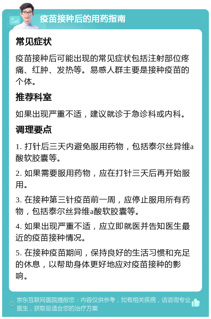 疫苗接种后的用药指南 常见症状 疫苗接种后可能出现的常见症状包括注射部位疼痛、红肿、发热等。易感人群主要是接种疫苗的个体。 推荐科室 如果出现严重不适，建议就诊于急诊科或内科。 调理要点 1. 打针后三天内避免服用药物，包括泰尔丝异维a酸软胶囊等。 2. 如果需要服用药物，应在打针三天后再开始服用。 3. 在接种第三针疫苗前一周，应停止服用所有药物，包括泰尔丝异维a酸软胶囊等。 4. 如果出现严重不适，应立即就医并告知医生最近的疫苗接种情况。 5. 在接种疫苗期间，保持良好的生活习惯和充足的休息，以帮助身体更好地应对疫苗接种的影响。