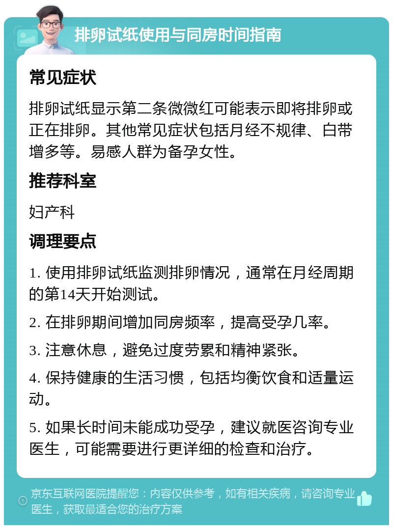 排卵试纸使用与同房时间指南 常见症状 排卵试纸显示第二条微微红可能表示即将排卵或正在排卵。其他常见症状包括月经不规律、白带增多等。易感人群为备孕女性。 推荐科室 妇产科 调理要点 1. 使用排卵试纸监测排卵情况，通常在月经周期的第14天开始测试。 2. 在排卵期间增加同房频率，提高受孕几率。 3. 注意休息，避免过度劳累和精神紧张。 4. 保持健康的生活习惯，包括均衡饮食和适量运动。 5. 如果长时间未能成功受孕，建议就医咨询专业医生，可能需要进行更详细的检查和治疗。