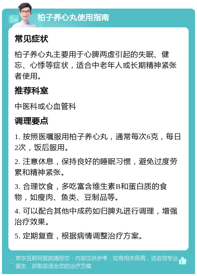 柏子养心丸使用指南 常见症状 柏子养心丸主要用于心脾两虚引起的失眠、健忘、心悸等症状，适合中老年人或长期精神紧张者使用。 推荐科室 中医科或心血管科 调理要点 1. 按照医嘱服用柏子养心丸，通常每次6克，每日2次，饭后服用。 2. 注意休息，保持良好的睡眠习惯，避免过度劳累和精神紧张。 3. 合理饮食，多吃富含维生素B和蛋白质的食物，如瘦肉、鱼类、豆制品等。 4. 可以配合其他中成药如归脾丸进行调理，增强治疗效果。 5. 定期复查，根据病情调整治疗方案。