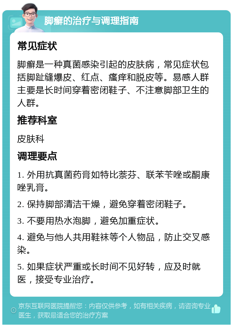 脚癣的治疗与调理指南 常见症状 脚癣是一种真菌感染引起的皮肤病，常见症状包括脚趾缝爆皮、红点、瘙痒和脱皮等。易感人群主要是长时间穿着密闭鞋子、不注意脚部卫生的人群。 推荐科室 皮肤科 调理要点 1. 外用抗真菌药膏如特比萘芬、联苯苄唑或酮康唑乳膏。 2. 保持脚部清洁干燥，避免穿着密闭鞋子。 3. 不要用热水泡脚，避免加重症状。 4. 避免与他人共用鞋袜等个人物品，防止交叉感染。 5. 如果症状严重或长时间不见好转，应及时就医，接受专业治疗。