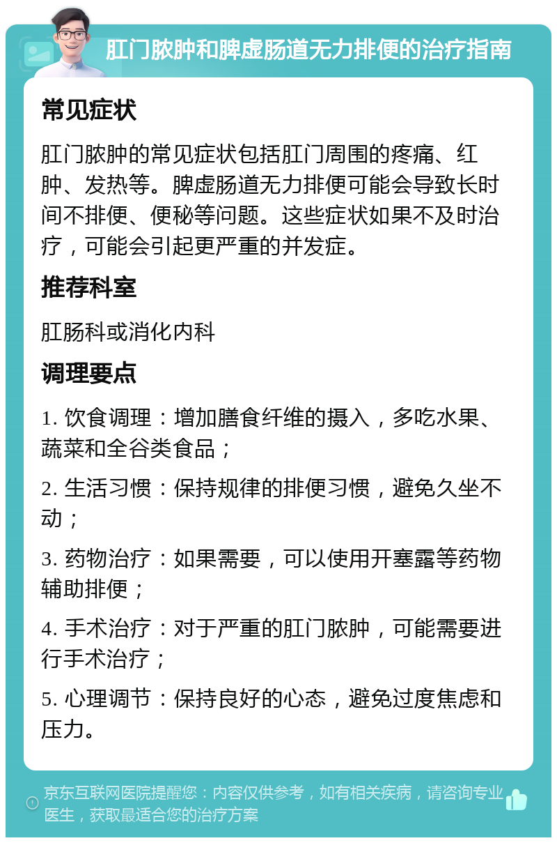 肛门脓肿和脾虚肠道无力排便的治疗指南 常见症状 肛门脓肿的常见症状包括肛门周围的疼痛、红肿、发热等。脾虚肠道无力排便可能会导致长时间不排便、便秘等问题。这些症状如果不及时治疗，可能会引起更严重的并发症。 推荐科室 肛肠科或消化内科 调理要点 1. 饮食调理：增加膳食纤维的摄入，多吃水果、蔬菜和全谷类食品； 2. 生活习惯：保持规律的排便习惯，避免久坐不动； 3. 药物治疗：如果需要，可以使用开塞露等药物辅助排便； 4. 手术治疗：对于严重的肛门脓肿，可能需要进行手术治疗； 5. 心理调节：保持良好的心态，避免过度焦虑和压力。