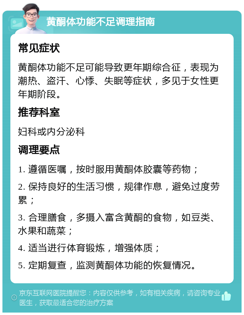 黄酮体功能不足调理指南 常见症状 黄酮体功能不足可能导致更年期综合征，表现为潮热、盗汗、心悸、失眠等症状，多见于女性更年期阶段。 推荐科室 妇科或内分泌科 调理要点 1. 遵循医嘱，按时服用黄酮体胶囊等药物； 2. 保持良好的生活习惯，规律作息，避免过度劳累； 3. 合理膳食，多摄入富含黄酮的食物，如豆类、水果和蔬菜； 4. 适当进行体育锻炼，增强体质； 5. 定期复查，监测黄酮体功能的恢复情况。