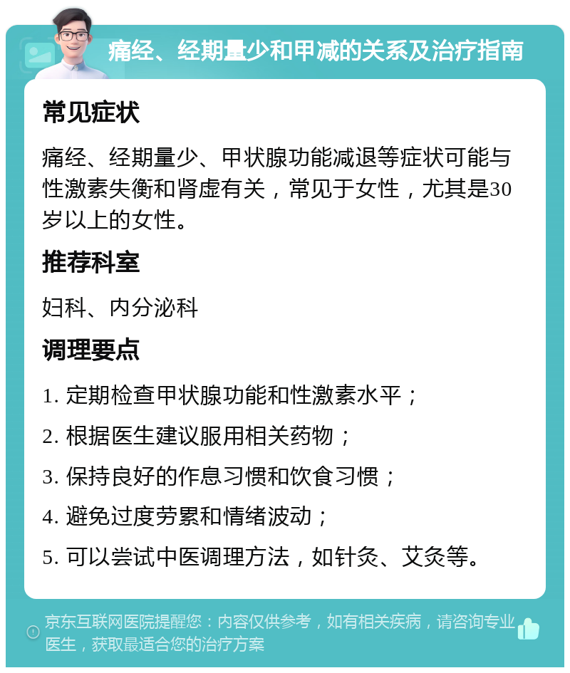 痛经、经期量少和甲减的关系及治疗指南 常见症状 痛经、经期量少、甲状腺功能减退等症状可能与性激素失衡和肾虚有关，常见于女性，尤其是30岁以上的女性。 推荐科室 妇科、内分泌科 调理要点 1. 定期检查甲状腺功能和性激素水平； 2. 根据医生建议服用相关药物； 3. 保持良好的作息习惯和饮食习惯； 4. 避免过度劳累和情绪波动； 5. 可以尝试中医调理方法，如针灸、艾灸等。