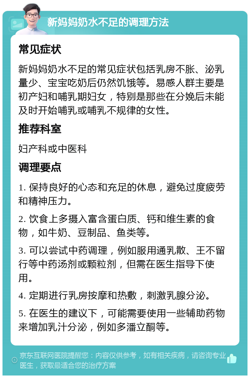 新妈妈奶水不足的调理方法 常见症状 新妈妈奶水不足的常见症状包括乳房不胀、泌乳量少、宝宝吃奶后仍然饥饿等。易感人群主要是初产妇和哺乳期妇女，特别是那些在分娩后未能及时开始哺乳或哺乳不规律的女性。 推荐科室 妇产科或中医科 调理要点 1. 保持良好的心态和充足的休息，避免过度疲劳和精神压力。 2. 饮食上多摄入富含蛋白质、钙和维生素的食物，如牛奶、豆制品、鱼类等。 3. 可以尝试中药调理，例如服用通乳散、王不留行等中药汤剂或颗粒剂，但需在医生指导下使用。 4. 定期进行乳房按摩和热敷，刺激乳腺分泌。 5. 在医生的建议下，可能需要使用一些辅助药物来增加乳汁分泌，例如多潘立酮等。