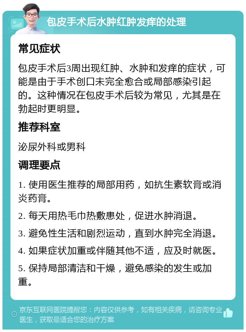 包皮手术后水肿红肿发痒的处理 常见症状 包皮手术后3周出现红肿、水肿和发痒的症状，可能是由于手术创口未完全愈合或局部感染引起的。这种情况在包皮手术后较为常见，尤其是在勃起时更明显。 推荐科室 泌尿外科或男科 调理要点 1. 使用医生推荐的局部用药，如抗生素软膏或消炎药膏。 2. 每天用热毛巾热敷患处，促进水肿消退。 3. 避免性生活和剧烈运动，直到水肿完全消退。 4. 如果症状加重或伴随其他不适，应及时就医。 5. 保持局部清洁和干燥，避免感染的发生或加重。