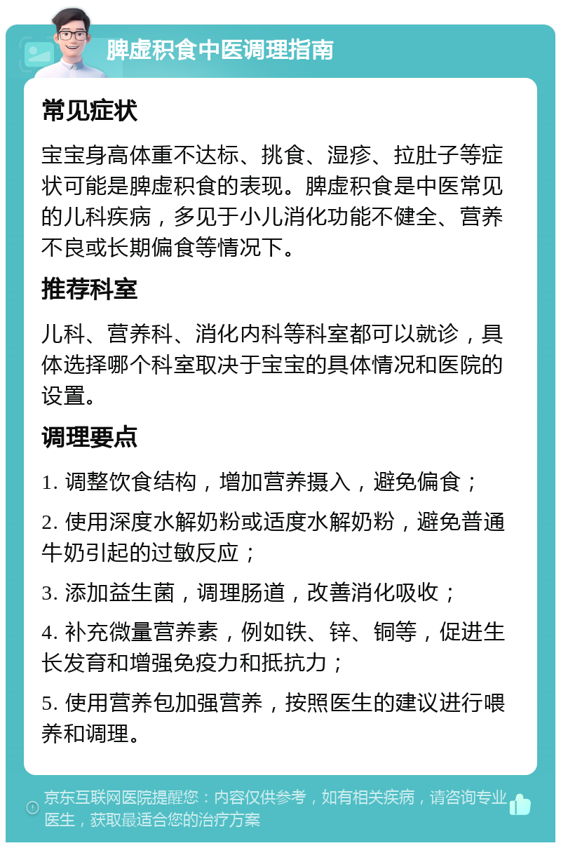 脾虚积食中医调理指南 常见症状 宝宝身高体重不达标、挑食、湿疹、拉肚子等症状可能是脾虚积食的表现。脾虚积食是中医常见的儿科疾病，多见于小儿消化功能不健全、营养不良或长期偏食等情况下。 推荐科室 儿科、营养科、消化内科等科室都可以就诊，具体选择哪个科室取决于宝宝的具体情况和医院的设置。 调理要点 1. 调整饮食结构，增加营养摄入，避免偏食； 2. 使用深度水解奶粉或适度水解奶粉，避免普通牛奶引起的过敏反应； 3. 添加益生菌，调理肠道，改善消化吸收； 4. 补充微量营养素，例如铁、锌、铜等，促进生长发育和增强免疫力和抵抗力； 5. 使用营养包加强营养，按照医生的建议进行喂养和调理。