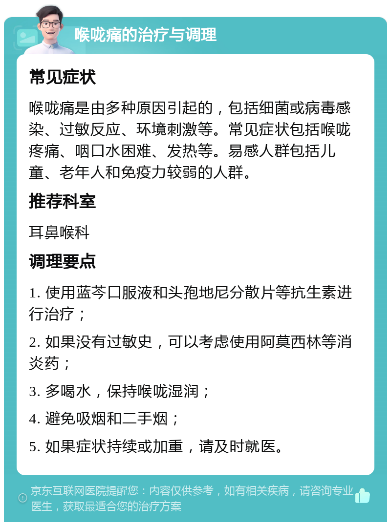 喉咙痛的治疗与调理 常见症状 喉咙痛是由多种原因引起的，包括细菌或病毒感染、过敏反应、环境刺激等。常见症状包括喉咙疼痛、咽口水困难、发热等。易感人群包括儿童、老年人和免疫力较弱的人群。 推荐科室 耳鼻喉科 调理要点 1. 使用蓝芩口服液和头孢地尼分散片等抗生素进行治疗； 2. 如果没有过敏史，可以考虑使用阿莫西林等消炎药； 3. 多喝水，保持喉咙湿润； 4. 避免吸烟和二手烟； 5. 如果症状持续或加重，请及时就医。