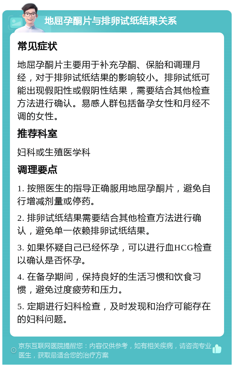 地屈孕酮片与排卵试纸结果关系 常见症状 地屈孕酮片主要用于补充孕酮、保胎和调理月经，对于排卵试纸结果的影响较小。排卵试纸可能出现假阳性或假阴性结果，需要结合其他检查方法进行确认。易感人群包括备孕女性和月经不调的女性。 推荐科室 妇科或生殖医学科 调理要点 1. 按照医生的指导正确服用地屈孕酮片，避免自行增减剂量或停药。 2. 排卵试纸结果需要结合其他检查方法进行确认，避免单一依赖排卵试纸结果。 3. 如果怀疑自己已经怀孕，可以进行血HCG检查以确认是否怀孕。 4. 在备孕期间，保持良好的生活习惯和饮食习惯，避免过度疲劳和压力。 5. 定期进行妇科检查，及时发现和治疗可能存在的妇科问题。