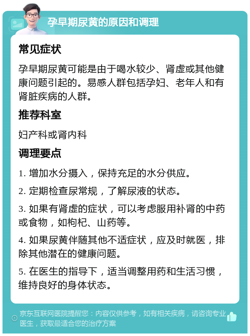 孕早期尿黄的原因和调理 常见症状 孕早期尿黄可能是由于喝水较少、肾虚或其他健康问题引起的。易感人群包括孕妇、老年人和有肾脏疾病的人群。 推荐科室 妇产科或肾内科 调理要点 1. 增加水分摄入，保持充足的水分供应。 2. 定期检查尿常规，了解尿液的状态。 3. 如果有肾虚的症状，可以考虑服用补肾的中药或食物，如枸杞、山药等。 4. 如果尿黄伴随其他不适症状，应及时就医，排除其他潜在的健康问题。 5. 在医生的指导下，适当调整用药和生活习惯，维持良好的身体状态。