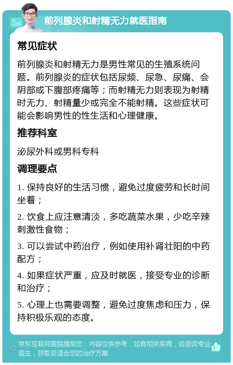 前列腺炎和射精无力就医指南 常见症状 前列腺炎和射精无力是男性常见的生殖系统问题。前列腺炎的症状包括尿频、尿急、尿痛、会阴部或下腹部疼痛等；而射精无力则表现为射精时无力、射精量少或完全不能射精。这些症状可能会影响男性的性生活和心理健康。 推荐科室 泌尿外科或男科专科 调理要点 1. 保持良好的生活习惯，避免过度疲劳和长时间坐着； 2. 饮食上应注意清淡，多吃蔬菜水果，少吃辛辣刺激性食物； 3. 可以尝试中药治疗，例如使用补肾壮阳的中药配方； 4. 如果症状严重，应及时就医，接受专业的诊断和治疗； 5. 心理上也需要调整，避免过度焦虑和压力，保持积极乐观的态度。