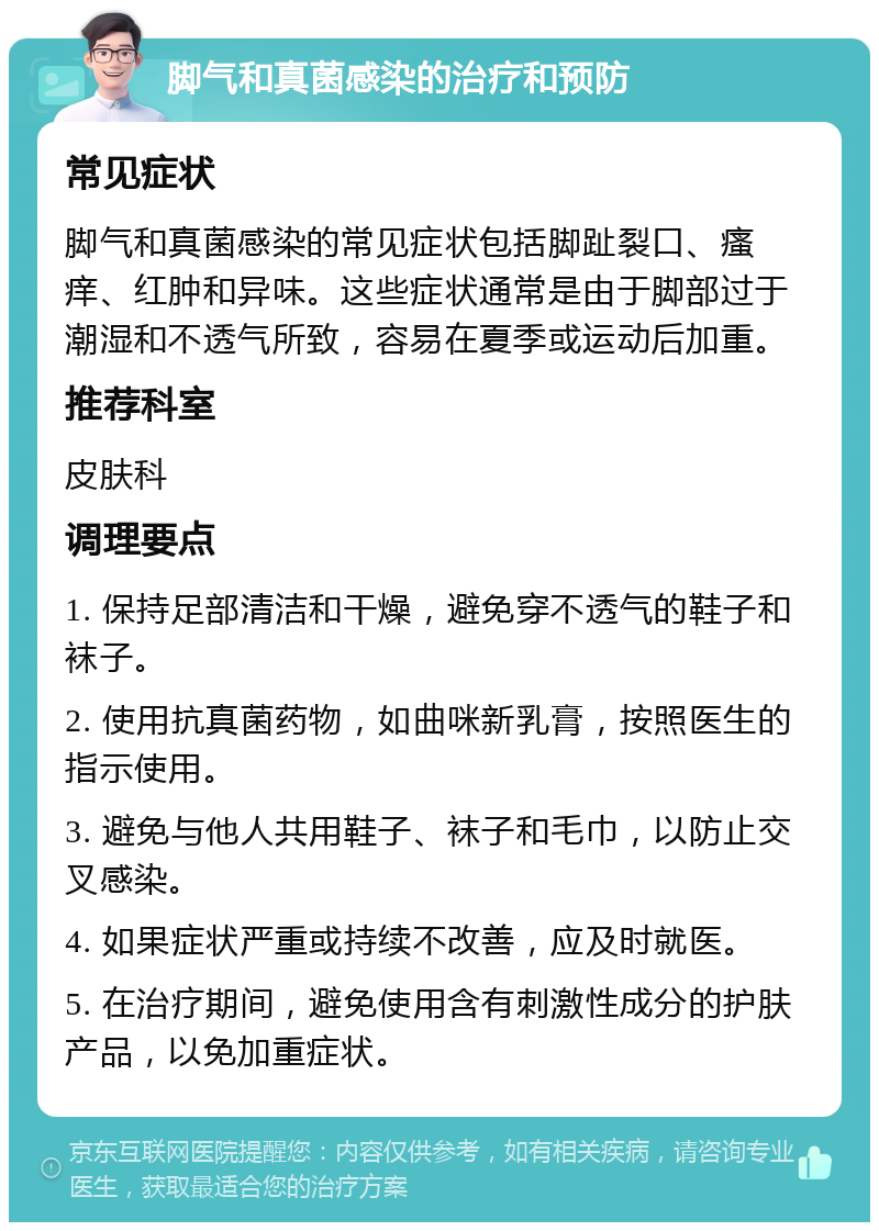 脚气和真菌感染的治疗和预防 常见症状 脚气和真菌感染的常见症状包括脚趾裂口、瘙痒、红肿和异味。这些症状通常是由于脚部过于潮湿和不透气所致，容易在夏季或运动后加重。 推荐科室 皮肤科 调理要点 1. 保持足部清洁和干燥，避免穿不透气的鞋子和袜子。 2. 使用抗真菌药物，如曲咪新乳膏，按照医生的指示使用。 3. 避免与他人共用鞋子、袜子和毛巾，以防止交叉感染。 4. 如果症状严重或持续不改善，应及时就医。 5. 在治疗期间，避免使用含有刺激性成分的护肤产品，以免加重症状。