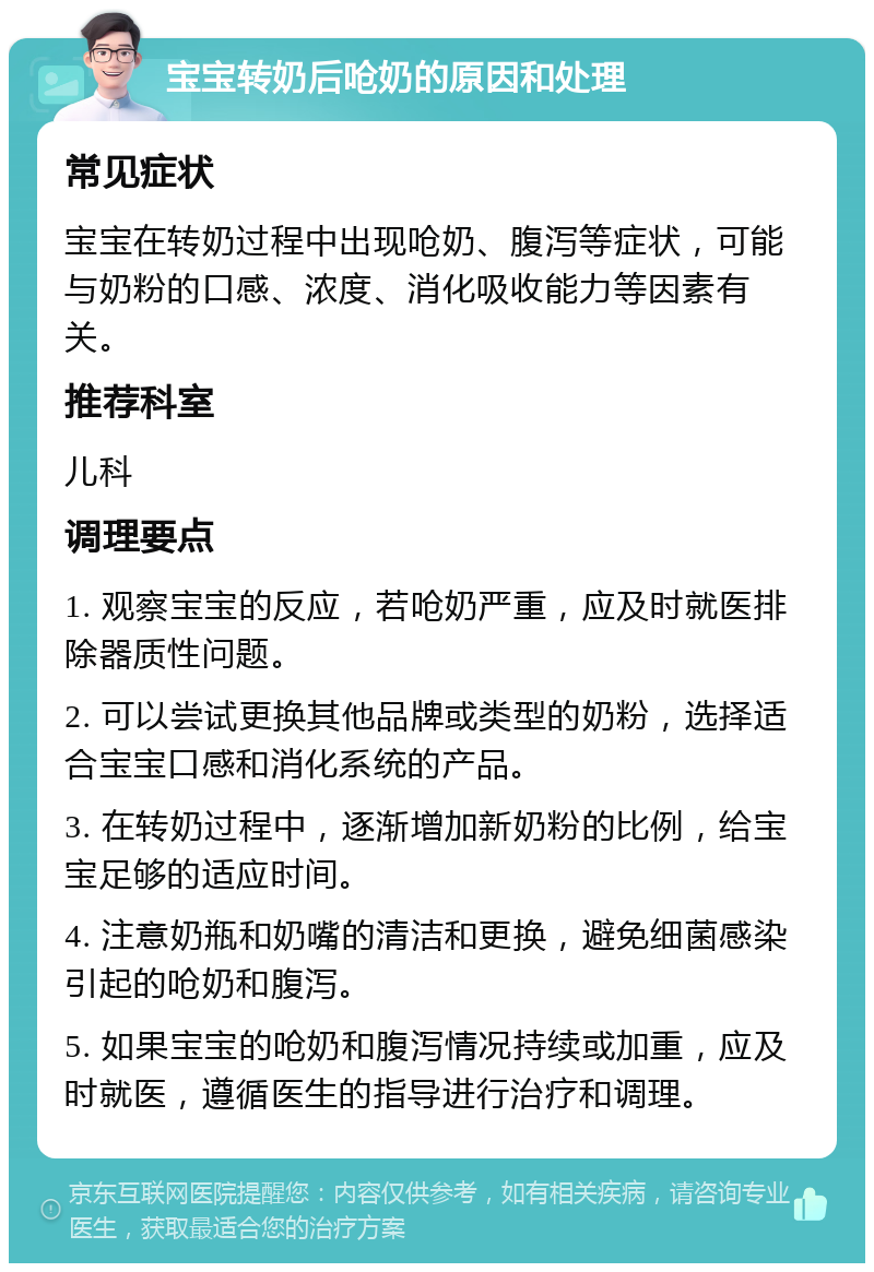 宝宝转奶后呛奶的原因和处理 常见症状 宝宝在转奶过程中出现呛奶、腹泻等症状，可能与奶粉的口感、浓度、消化吸收能力等因素有关。 推荐科室 儿科 调理要点 1. 观察宝宝的反应，若呛奶严重，应及时就医排除器质性问题。 2. 可以尝试更换其他品牌或类型的奶粉，选择适合宝宝口感和消化系统的产品。 3. 在转奶过程中，逐渐增加新奶粉的比例，给宝宝足够的适应时间。 4. 注意奶瓶和奶嘴的清洁和更换，避免细菌感染引起的呛奶和腹泻。 5. 如果宝宝的呛奶和腹泻情况持续或加重，应及时就医，遵循医生的指导进行治疗和调理。