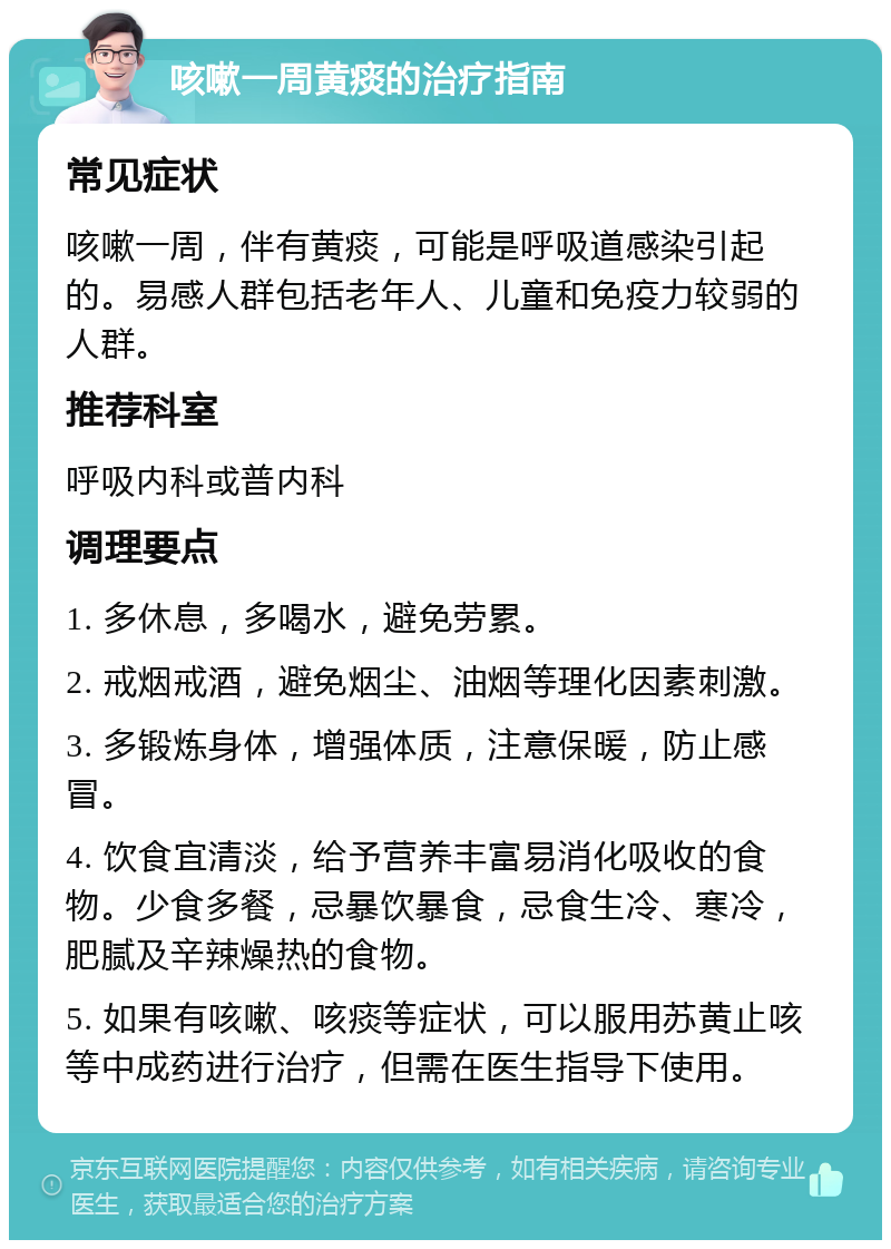 咳嗽一周黄痰的治疗指南 常见症状 咳嗽一周，伴有黄痰，可能是呼吸道感染引起的。易感人群包括老年人、儿童和免疫力较弱的人群。 推荐科室 呼吸内科或普内科 调理要点 1. 多休息，多喝水，避免劳累。 2. 戒烟戒酒，避免烟尘、油烟等理化因素刺激。 3. 多锻炼身体，增强体质，注意保暖，防止感冒。 4. 饮食宜清淡，给予营养丰富易消化吸收的食物。少食多餐，忌暴饮暴食，忌食生冷、寒冷，肥腻及辛辣燥热的食物。 5. 如果有咳嗽、咳痰等症状，可以服用苏黄止咳等中成药进行治疗，但需在医生指导下使用。