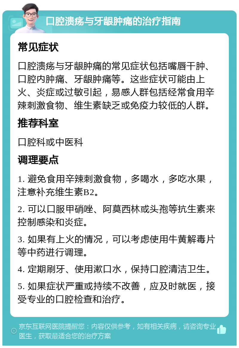 口腔溃疡与牙龈肿痛的治疗指南 常见症状 口腔溃疡与牙龈肿痛的常见症状包括嘴唇干肿、口腔内肿痛、牙龈肿痛等。这些症状可能由上火、炎症或过敏引起，易感人群包括经常食用辛辣刺激食物、维生素缺乏或免疫力较低的人群。 推荐科室 口腔科或中医科 调理要点 1. 避免食用辛辣刺激食物，多喝水，多吃水果，注意补充维生素B2。 2. 可以口服甲硝唑、阿莫西林或头孢等抗生素来控制感染和炎症。 3. 如果有上火的情况，可以考虑使用牛黄解毒片等中药进行调理。 4. 定期刷牙、使用漱口水，保持口腔清洁卫生。 5. 如果症状严重或持续不改善，应及时就医，接受专业的口腔检查和治疗。