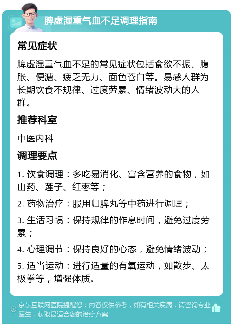 脾虚湿重气血不足调理指南 常见症状 脾虚湿重气血不足的常见症状包括食欲不振、腹胀、便溏、疲乏无力、面色苍白等。易感人群为长期饮食不规律、过度劳累、情绪波动大的人群。 推荐科室 中医内科 调理要点 1. 饮食调理：多吃易消化、富含营养的食物，如山药、莲子、红枣等； 2. 药物治疗：服用归脾丸等中药进行调理； 3. 生活习惯：保持规律的作息时间，避免过度劳累； 4. 心理调节：保持良好的心态，避免情绪波动； 5. 适当运动：进行适量的有氧运动，如散步、太极拳等，增强体质。