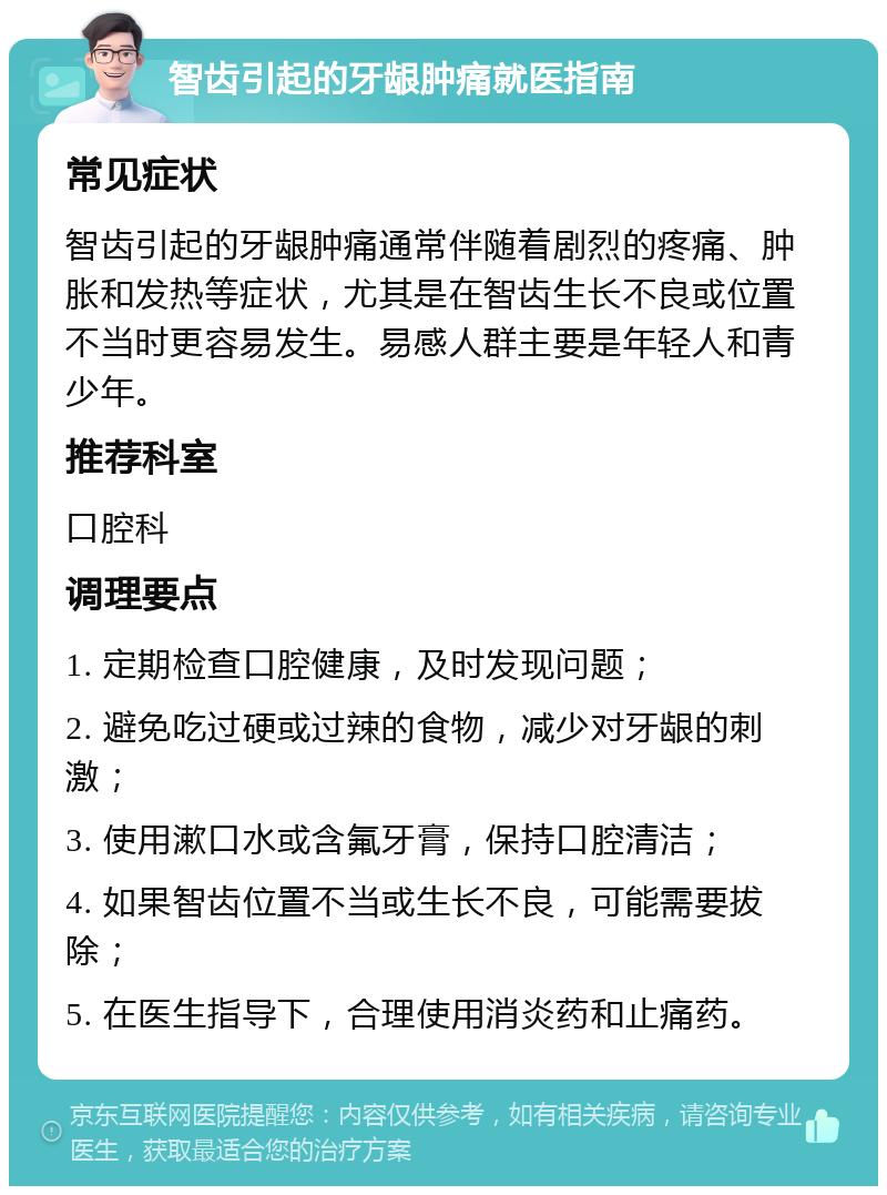 智齿引起的牙龈肿痛就医指南 常见症状 智齿引起的牙龈肿痛通常伴随着剧烈的疼痛、肿胀和发热等症状，尤其是在智齿生长不良或位置不当时更容易发生。易感人群主要是年轻人和青少年。 推荐科室 口腔科 调理要点 1. 定期检查口腔健康，及时发现问题； 2. 避免吃过硬或过辣的食物，减少对牙龈的刺激； 3. 使用漱口水或含氟牙膏，保持口腔清洁； 4. 如果智齿位置不当或生长不良，可能需要拔除； 5. 在医生指导下，合理使用消炎药和止痛药。