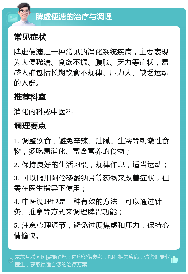 脾虚便溏的治疗与调理 常见症状 脾虚便溏是一种常见的消化系统疾病，主要表现为大便稀溏、食欲不振、腹胀、乏力等症状，易感人群包括长期饮食不规律、压力大、缺乏运动的人群。 推荐科室 消化内科或中医科 调理要点 1. 调整饮食，避免辛辣、油腻、生冷等刺激性食物，多吃易消化、富含营养的食物； 2. 保持良好的生活习惯，规律作息，适当运动； 3. 可以服用阿伦磷酸钠片等药物来改善症状，但需在医生指导下使用； 4. 中医调理也是一种有效的方法，可以通过针灸、推拿等方式来调理脾胃功能； 5. 注意心理调节，避免过度焦虑和压力，保持心情愉快。