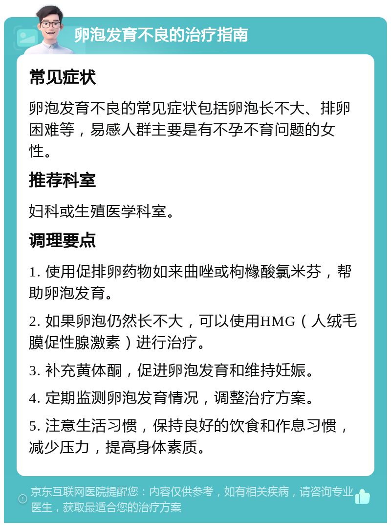 卵泡发育不良的治疗指南 常见症状 卵泡发育不良的常见症状包括卵泡长不大、排卵困难等，易感人群主要是有不孕不育问题的女性。 推荐科室 妇科或生殖医学科室。 调理要点 1. 使用促排卵药物如来曲唑或枸橼酸氯米芬，帮助卵泡发育。 2. 如果卵泡仍然长不大，可以使用HMG（人绒毛膜促性腺激素）进行治疗。 3. 补充黄体酮，促进卵泡发育和维持妊娠。 4. 定期监测卵泡发育情况，调整治疗方案。 5. 注意生活习惯，保持良好的饮食和作息习惯，减少压力，提高身体素质。