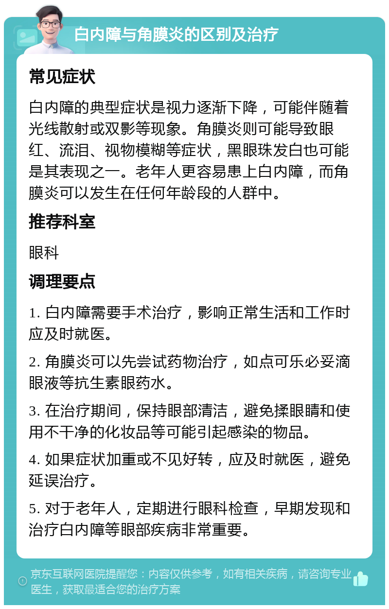 白内障与角膜炎的区别及治疗 常见症状 白内障的典型症状是视力逐渐下降，可能伴随着光线散射或双影等现象。角膜炎则可能导致眼红、流泪、视物模糊等症状，黑眼珠发白也可能是其表现之一。老年人更容易患上白内障，而角膜炎可以发生在任何年龄段的人群中。 推荐科室 眼科 调理要点 1. 白内障需要手术治疗，影响正常生活和工作时应及时就医。 2. 角膜炎可以先尝试药物治疗，如点可乐必妥滴眼液等抗生素眼药水。 3. 在治疗期间，保持眼部清洁，避免揉眼睛和使用不干净的化妆品等可能引起感染的物品。 4. 如果症状加重或不见好转，应及时就医，避免延误治疗。 5. 对于老年人，定期进行眼科检查，早期发现和治疗白内障等眼部疾病非常重要。