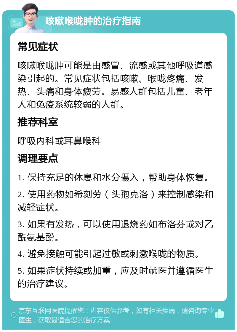 咳嗽喉咙肿的治疗指南 常见症状 咳嗽喉咙肿可能是由感冒、流感或其他呼吸道感染引起的。常见症状包括咳嗽、喉咙疼痛、发热、头痛和身体疲劳。易感人群包括儿童、老年人和免疫系统较弱的人群。 推荐科室 呼吸内科或耳鼻喉科 调理要点 1. 保持充足的休息和水分摄入，帮助身体恢复。 2. 使用药物如希刻劳（头孢克洛）来控制感染和减轻症状。 3. 如果有发热，可以使用退烧药如布洛芬或对乙酰氨基酚。 4. 避免接触可能引起过敏或刺激喉咙的物质。 5. 如果症状持续或加重，应及时就医并遵循医生的治疗建议。