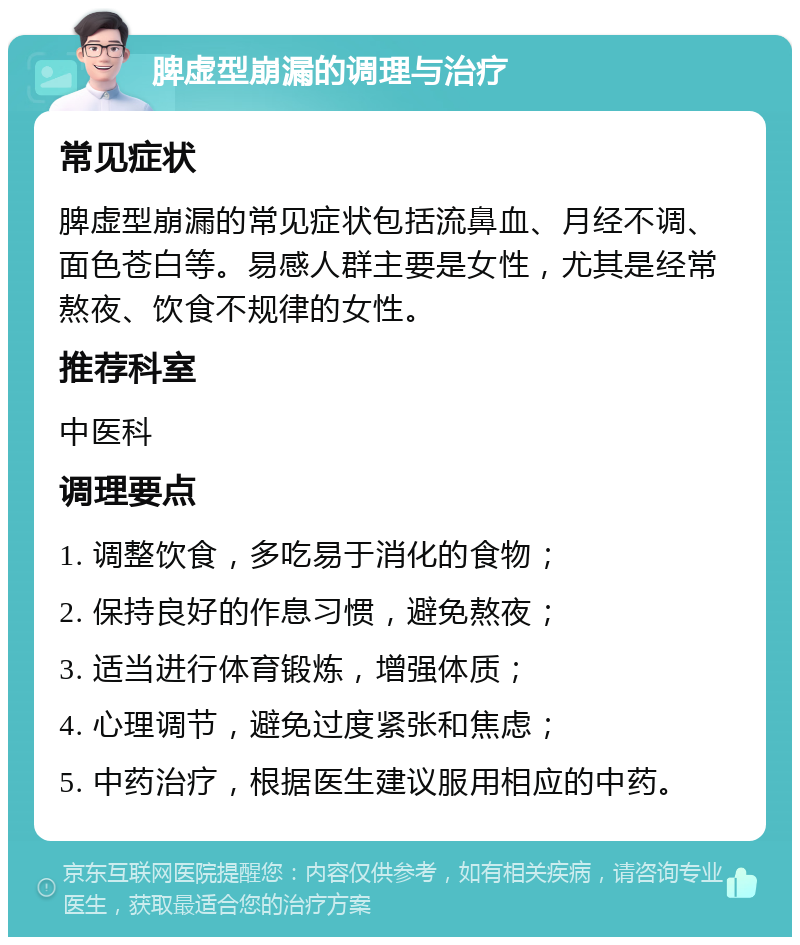 脾虚型崩漏的调理与治疗 常见症状 脾虚型崩漏的常见症状包括流鼻血、月经不调、面色苍白等。易感人群主要是女性，尤其是经常熬夜、饮食不规律的女性。 推荐科室 中医科 调理要点 1. 调整饮食，多吃易于消化的食物； 2. 保持良好的作息习惯，避免熬夜； 3. 适当进行体育锻炼，增强体质； 4. 心理调节，避免过度紧张和焦虑； 5. 中药治疗，根据医生建议服用相应的中药。