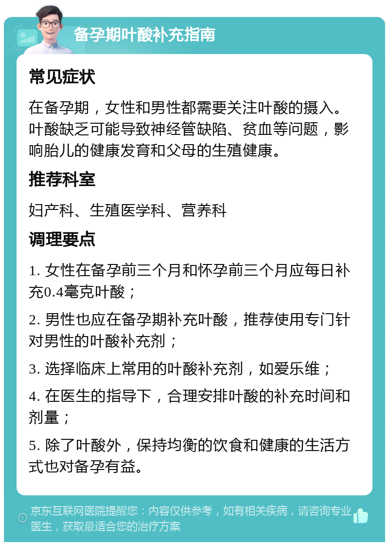 备孕期叶酸补充指南 常见症状 在备孕期，女性和男性都需要关注叶酸的摄入。叶酸缺乏可能导致神经管缺陷、贫血等问题，影响胎儿的健康发育和父母的生殖健康。 推荐科室 妇产科、生殖医学科、营养科 调理要点 1. 女性在备孕前三个月和怀孕前三个月应每日补充0.4毫克叶酸； 2. 男性也应在备孕期补充叶酸，推荐使用专门针对男性的叶酸补充剂； 3. 选择临床上常用的叶酸补充剂，如爱乐维； 4. 在医生的指导下，合理安排叶酸的补充时间和剂量； 5. 除了叶酸外，保持均衡的饮食和健康的生活方式也对备孕有益。