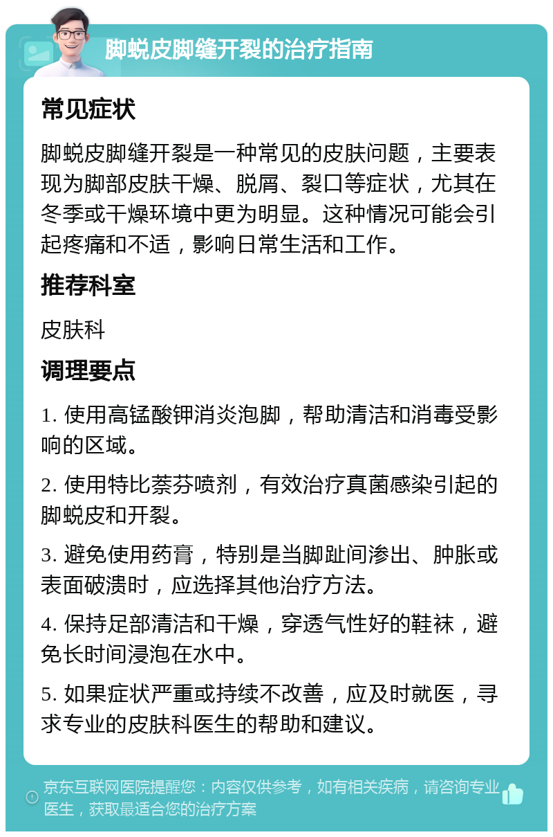 脚蜕皮脚缝开裂的治疗指南 常见症状 脚蜕皮脚缝开裂是一种常见的皮肤问题，主要表现为脚部皮肤干燥、脱屑、裂口等症状，尤其在冬季或干燥环境中更为明显。这种情况可能会引起疼痛和不适，影响日常生活和工作。 推荐科室 皮肤科 调理要点 1. 使用高锰酸钾消炎泡脚，帮助清洁和消毒受影响的区域。 2. 使用特比萘芬喷剂，有效治疗真菌感染引起的脚蜕皮和开裂。 3. 避免使用药膏，特别是当脚趾间渗出、肿胀或表面破溃时，应选择其他治疗方法。 4. 保持足部清洁和干燥，穿透气性好的鞋袜，避免长时间浸泡在水中。 5. 如果症状严重或持续不改善，应及时就医，寻求专业的皮肤科医生的帮助和建议。