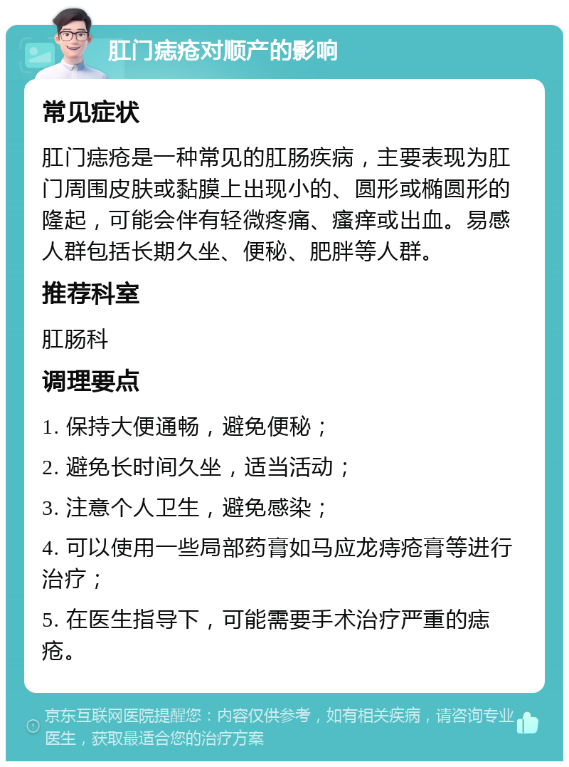 肛门痣疮对顺产的影响 常见症状 肛门痣疮是一种常见的肛肠疾病，主要表现为肛门周围皮肤或黏膜上出现小的、圆形或椭圆形的隆起，可能会伴有轻微疼痛、瘙痒或出血。易感人群包括长期久坐、便秘、肥胖等人群。 推荐科室 肛肠科 调理要点 1. 保持大便通畅，避免便秘； 2. 避免长时间久坐，适当活动； 3. 注意个人卫生，避免感染； 4. 可以使用一些局部药膏如马应龙痔疮膏等进行治疗； 5. 在医生指导下，可能需要手术治疗严重的痣疮。