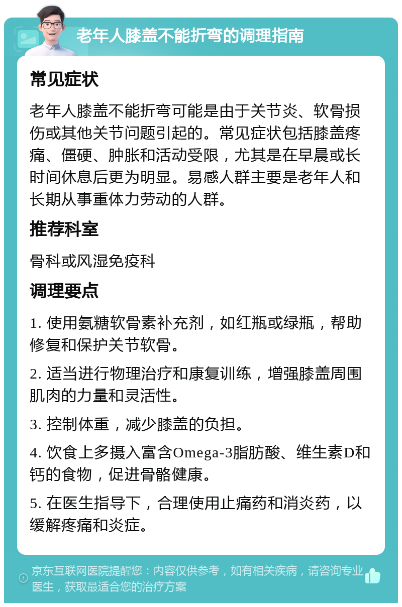 老年人膝盖不能折弯的调理指南 常见症状 老年人膝盖不能折弯可能是由于关节炎、软骨损伤或其他关节问题引起的。常见症状包括膝盖疼痛、僵硬、肿胀和活动受限，尤其是在早晨或长时间休息后更为明显。易感人群主要是老年人和长期从事重体力劳动的人群。 推荐科室 骨科或风湿免疫科 调理要点 1. 使用氨糖软骨素补充剂，如红瓶或绿瓶，帮助修复和保护关节软骨。 2. 适当进行物理治疗和康复训练，增强膝盖周围肌肉的力量和灵活性。 3. 控制体重，减少膝盖的负担。 4. 饮食上多摄入富含Omega-3脂肪酸、维生素D和钙的食物，促进骨骼健康。 5. 在医生指导下，合理使用止痛药和消炎药，以缓解疼痛和炎症。