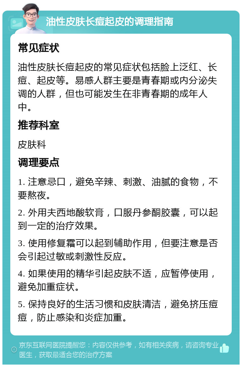 油性皮肤长痘起皮的调理指南 常见症状 油性皮肤长痘起皮的常见症状包括脸上泛红、长痘、起皮等。易感人群主要是青春期或内分泌失调的人群，但也可能发生在非青春期的成年人中。 推荐科室 皮肤科 调理要点 1. 注意忌口，避免辛辣、刺激、油腻的食物，不要熬夜。 2. 外用夫西地酸软膏，口服丹参酮胶囊，可以起到一定的治疗效果。 3. 使用修复霜可以起到辅助作用，但要注意是否会引起过敏或刺激性反应。 4. 如果使用的精华引起皮肤不适，应暂停使用，避免加重症状。 5. 保持良好的生活习惯和皮肤清洁，避免挤压痘痘，防止感染和炎症加重。