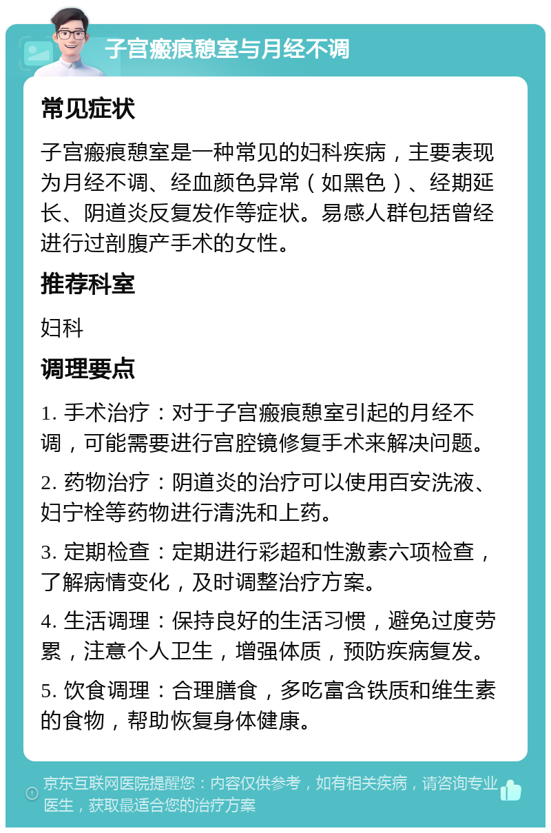 子宫瘢痕憩室与月经不调 常见症状 子宫瘢痕憩室是一种常见的妇科疾病，主要表现为月经不调、经血颜色异常（如黑色）、经期延长、阴道炎反复发作等症状。易感人群包括曾经进行过剖腹产手术的女性。 推荐科室 妇科 调理要点 1. 手术治疗：对于子宫瘢痕憩室引起的月经不调，可能需要进行宫腔镜修复手术来解决问题。 2. 药物治疗：阴道炎的治疗可以使用百安洗液、妇宁栓等药物进行清洗和上药。 3. 定期检查：定期进行彩超和性激素六项检查，了解病情变化，及时调整治疗方案。 4. 生活调理：保持良好的生活习惯，避免过度劳累，注意个人卫生，增强体质，预防疾病复发。 5. 饮食调理：合理膳食，多吃富含铁质和维生素的食物，帮助恢复身体健康。