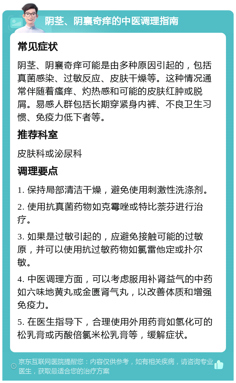 阴茎、阴襄奇痒的中医调理指南 常见症状 阴茎、阴襄奇痒可能是由多种原因引起的，包括真菌感染、过敏反应、皮肤干燥等。这种情况通常伴随着瘙痒、灼热感和可能的皮肤红肿或脱屑。易感人群包括长期穿紧身内裤、不良卫生习惯、免疫力低下者等。 推荐科室 皮肤科或泌尿科 调理要点 1. 保持局部清洁干燥，避免使用刺激性洗涤剂。 2. 使用抗真菌药物如克霉唑或特比萘芬进行治疗。 3. 如果是过敏引起的，应避免接触可能的过敏原，并可以使用抗过敏药物如氯雷他定或扑尔敏。 4. 中医调理方面，可以考虑服用补肾益气的中药如六味地黄丸或金匮肾气丸，以改善体质和增强免疫力。 5. 在医生指导下，合理使用外用药膏如氢化可的松乳膏或丙酸倍氯米松乳膏等，缓解症状。