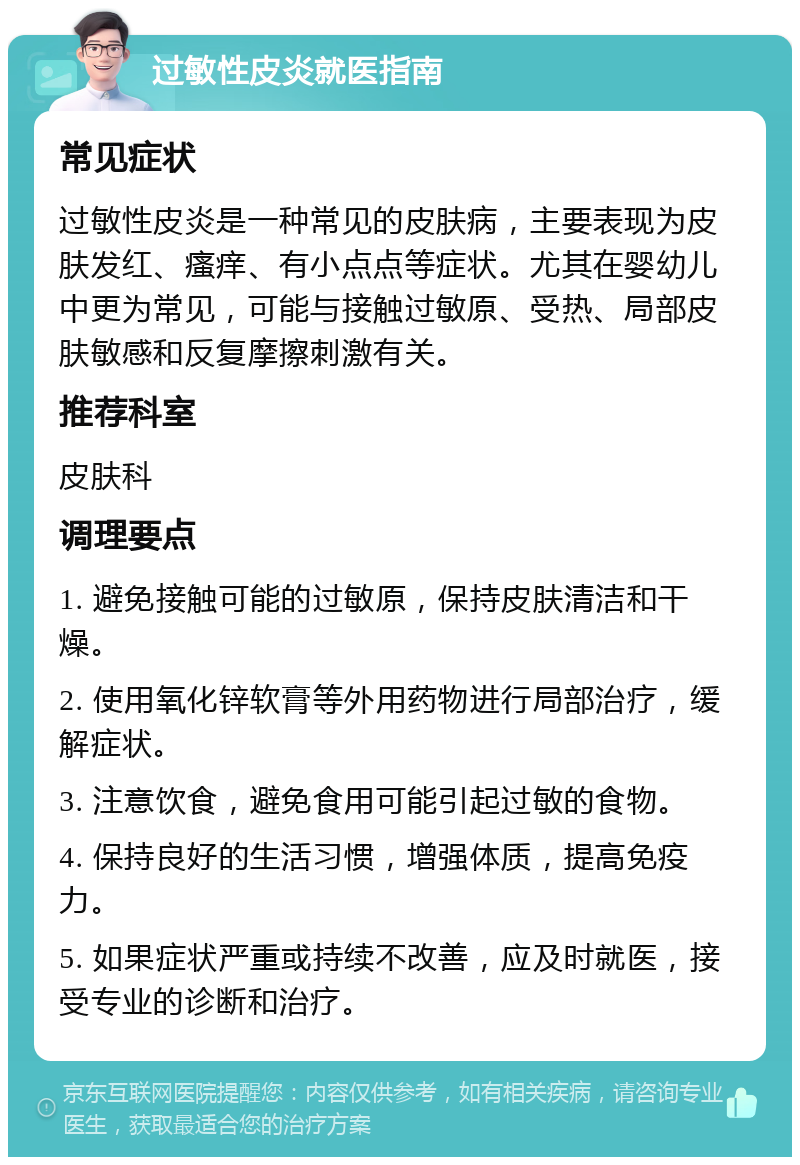 过敏性皮炎就医指南 常见症状 过敏性皮炎是一种常见的皮肤病，主要表现为皮肤发红、瘙痒、有小点点等症状。尤其在婴幼儿中更为常见，可能与接触过敏原、受热、局部皮肤敏感和反复摩擦刺激有关。 推荐科室 皮肤科 调理要点 1. 避免接触可能的过敏原，保持皮肤清洁和干燥。 2. 使用氧化锌软膏等外用药物进行局部治疗，缓解症状。 3. 注意饮食，避免食用可能引起过敏的食物。 4. 保持良好的生活习惯，增强体质，提高免疫力。 5. 如果症状严重或持续不改善，应及时就医，接受专业的诊断和治疗。