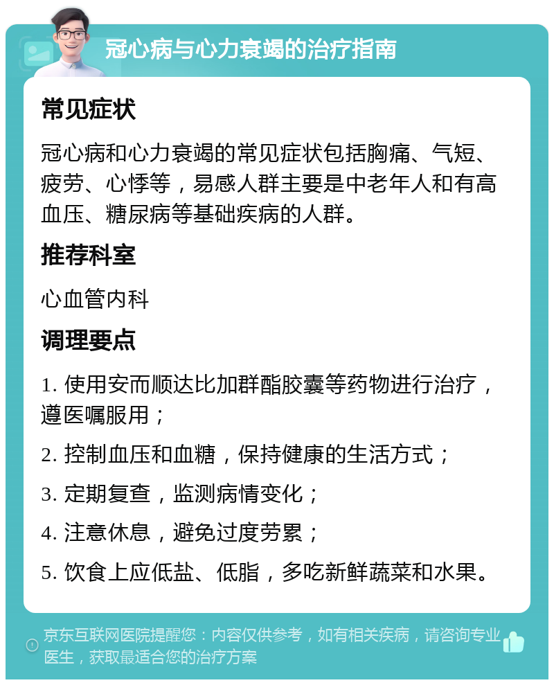 冠心病与心力衰竭的治疗指南 常见症状 冠心病和心力衰竭的常见症状包括胸痛、气短、疲劳、心悸等，易感人群主要是中老年人和有高血压、糖尿病等基础疾病的人群。 推荐科室 心血管内科 调理要点 1. 使用安而顺达比加群酯胶囊等药物进行治疗，遵医嘱服用； 2. 控制血压和血糖，保持健康的生活方式； 3. 定期复查，监测病情变化； 4. 注意休息，避免过度劳累； 5. 饮食上应低盐、低脂，多吃新鲜蔬菜和水果。