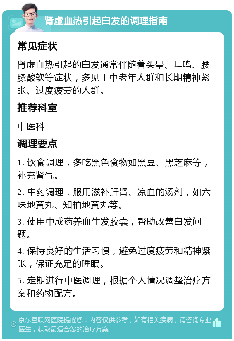 肾虚血热引起白发的调理指南 常见症状 肾虚血热引起的白发通常伴随着头晕、耳鸣、腰膝酸软等症状，多见于中老年人群和长期精神紧张、过度疲劳的人群。 推荐科室 中医科 调理要点 1. 饮食调理，多吃黑色食物如黑豆、黑芝麻等，补充肾气。 2. 中药调理，服用滋补肝肾、凉血的汤剂，如六味地黄丸、知柏地黄丸等。 3. 使用中成药养血生发胶囊，帮助改善白发问题。 4. 保持良好的生活习惯，避免过度疲劳和精神紧张，保证充足的睡眠。 5. 定期进行中医调理，根据个人情况调整治疗方案和药物配方。