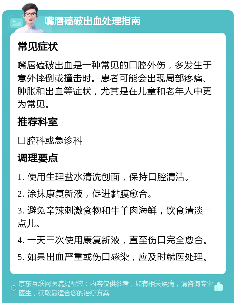 嘴唇磕破出血处理指南 常见症状 嘴唇磕破出血是一种常见的口腔外伤，多发生于意外摔倒或撞击时。患者可能会出现局部疼痛、肿胀和出血等症状，尤其是在儿童和老年人中更为常见。 推荐科室 口腔科或急诊科 调理要点 1. 使用生理盐水清洗创面，保持口腔清洁。 2. 涂抹康复新液，促进黏膜愈合。 3. 避免辛辣刺激食物和牛羊肉海鲜，饮食清淡一点儿。 4. 一天三次使用康复新液，直至伤口完全愈合。 5. 如果出血严重或伤口感染，应及时就医处理。