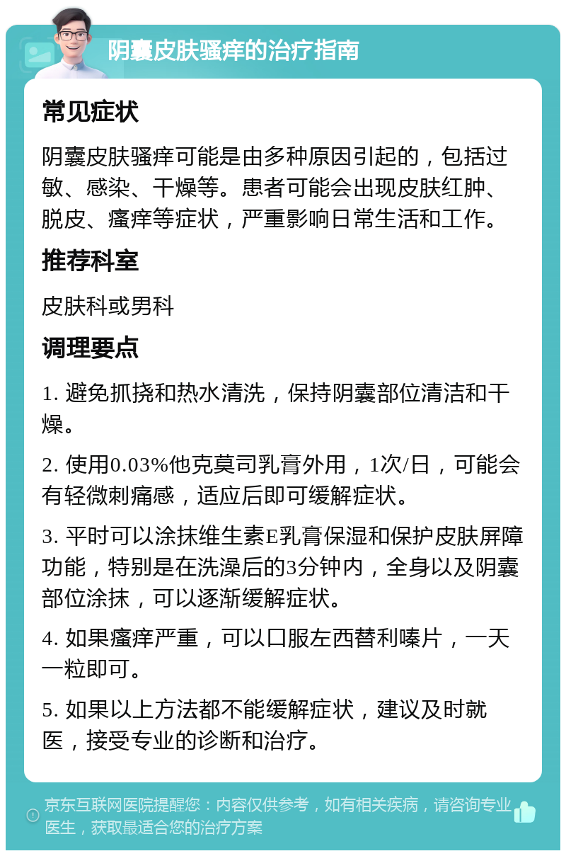 阴囊皮肤骚痒的治疗指南 常见症状 阴囊皮肤骚痒可能是由多种原因引起的，包括过敏、感染、干燥等。患者可能会出现皮肤红肿、脱皮、瘙痒等症状，严重影响日常生活和工作。 推荐科室 皮肤科或男科 调理要点 1. 避免抓挠和热水清洗，保持阴囊部位清洁和干燥。 2. 使用0.03%他克莫司乳膏外用，1次/日，可能会有轻微刺痛感，适应后即可缓解症状。 3. 平时可以涂抹维生素E乳膏保湿和保护皮肤屏障功能，特别是在洗澡后的3分钟内，全身以及阴囊部位涂抹，可以逐渐缓解症状。 4. 如果瘙痒严重，可以口服左西替利嗪片，一天一粒即可。 5. 如果以上方法都不能缓解症状，建议及时就医，接受专业的诊断和治疗。