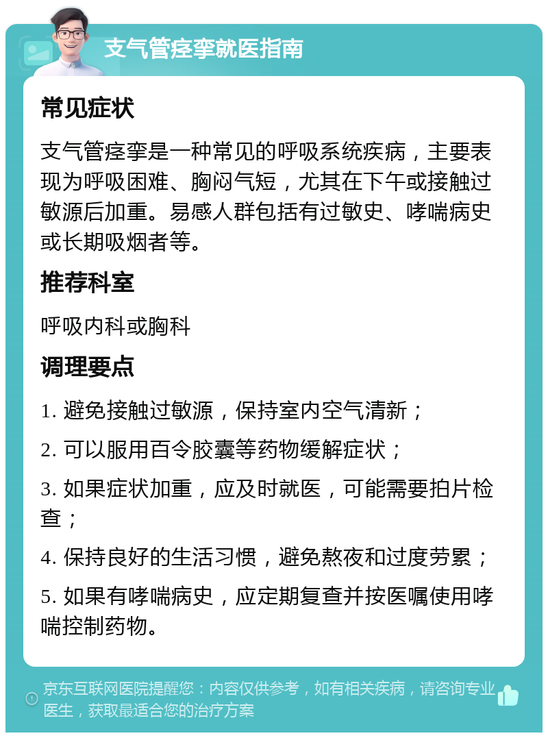 支气管痉挛就医指南 常见症状 支气管痉挛是一种常见的呼吸系统疾病，主要表现为呼吸困难、胸闷气短，尤其在下午或接触过敏源后加重。易感人群包括有过敏史、哮喘病史或长期吸烟者等。 推荐科室 呼吸内科或胸科 调理要点 1. 避免接触过敏源，保持室内空气清新； 2. 可以服用百令胶囊等药物缓解症状； 3. 如果症状加重，应及时就医，可能需要拍片检查； 4. 保持良好的生活习惯，避免熬夜和过度劳累； 5. 如果有哮喘病史，应定期复查并按医嘱使用哮喘控制药物。