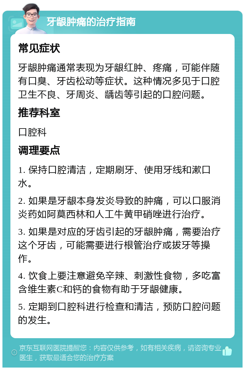 牙龈肿痛的治疗指南 常见症状 牙龈肿痛通常表现为牙龈红肿、疼痛，可能伴随有口臭、牙齿松动等症状。这种情况多见于口腔卫生不良、牙周炎、龋齿等引起的口腔问题。 推荐科室 口腔科 调理要点 1. 保持口腔清洁，定期刷牙、使用牙线和漱口水。 2. 如果是牙龈本身发炎导致的肿痛，可以口服消炎药如阿莫西林和人工牛黄甲硝唑进行治疗。 3. 如果是对应的牙齿引起的牙龈肿痛，需要治疗这个牙齿，可能需要进行根管治疗或拔牙等操作。 4. 饮食上要注意避免辛辣、刺激性食物，多吃富含维生素C和钙的食物有助于牙龈健康。 5. 定期到口腔科进行检查和清洁，预防口腔问题的发生。