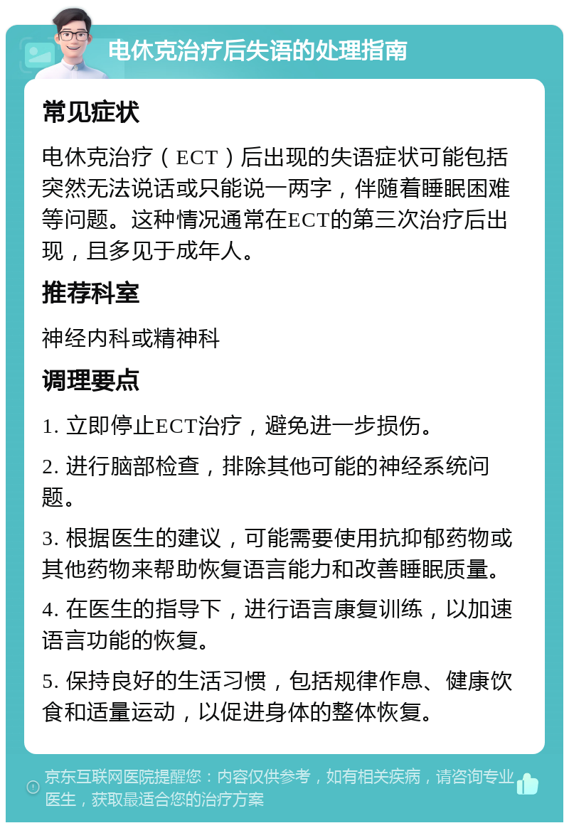 电休克治疗后失语的处理指南 常见症状 电休克治疗（ECT）后出现的失语症状可能包括突然无法说话或只能说一两字，伴随着睡眠困难等问题。这种情况通常在ECT的第三次治疗后出现，且多见于成年人。 推荐科室 神经内科或精神科 调理要点 1. 立即停止ECT治疗，避免进一步损伤。 2. 进行脑部检查，排除其他可能的神经系统问题。 3. 根据医生的建议，可能需要使用抗抑郁药物或其他药物来帮助恢复语言能力和改善睡眠质量。 4. 在医生的指导下，进行语言康复训练，以加速语言功能的恢复。 5. 保持良好的生活习惯，包括规律作息、健康饮食和适量运动，以促进身体的整体恢复。