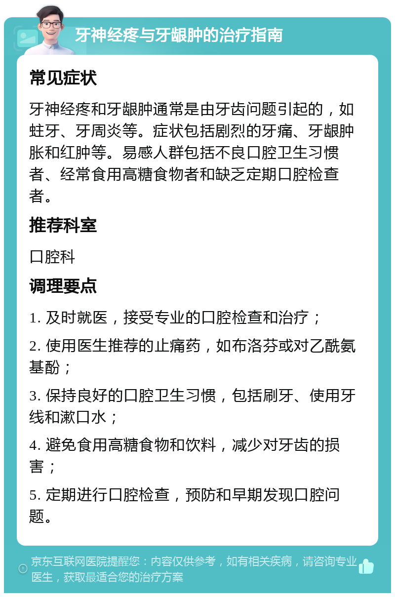 牙神经疼与牙龈肿的治疗指南 常见症状 牙神经疼和牙龈肿通常是由牙齿问题引起的，如蛀牙、牙周炎等。症状包括剧烈的牙痛、牙龈肿胀和红肿等。易感人群包括不良口腔卫生习惯者、经常食用高糖食物者和缺乏定期口腔检查者。 推荐科室 口腔科 调理要点 1. 及时就医，接受专业的口腔检查和治疗； 2. 使用医生推荐的止痛药，如布洛芬或对乙酰氨基酚； 3. 保持良好的口腔卫生习惯，包括刷牙、使用牙线和漱口水； 4. 避免食用高糖食物和饮料，减少对牙齿的损害； 5. 定期进行口腔检查，预防和早期发现口腔问题。