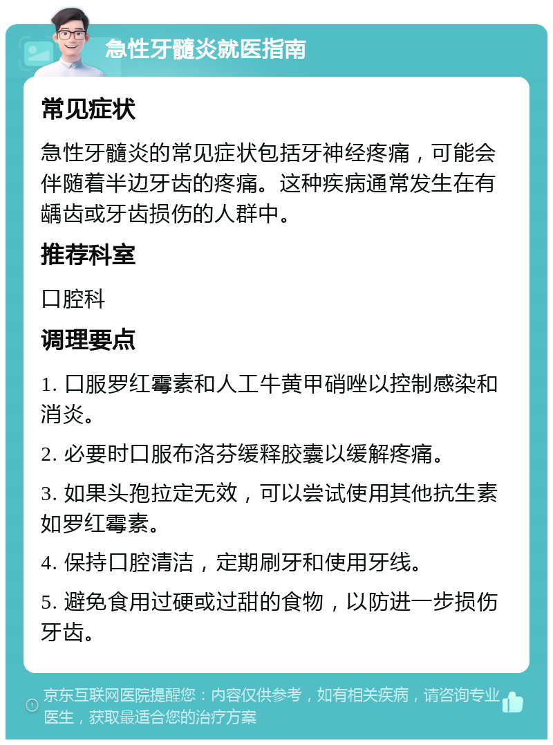 急性牙髓炎就医指南 常见症状 急性牙髓炎的常见症状包括牙神经疼痛，可能会伴随着半边牙齿的疼痛。这种疾病通常发生在有龋齿或牙齿损伤的人群中。 推荐科室 口腔科 调理要点 1. 口服罗红霉素和人工牛黄甲硝唑以控制感染和消炎。 2. 必要时口服布洛芬缓释胶囊以缓解疼痛。 3. 如果头孢拉定无效，可以尝试使用其他抗生素如罗红霉素。 4. 保持口腔清洁，定期刷牙和使用牙线。 5. 避免食用过硬或过甜的食物，以防进一步损伤牙齿。