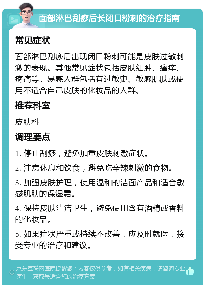 面部淋巴刮痧后长闭口粉刺的治疗指南 常见症状 面部淋巴刮痧后出现闭口粉刺可能是皮肤过敏刺激的表现。其他常见症状包括皮肤红肿、瘙痒、疼痛等。易感人群包括有过敏史、敏感肌肤或使用不适合自己皮肤的化妆品的人群。 推荐科室 皮肤科 调理要点 1. 停止刮痧，避免加重皮肤刺激症状。 2. 注意休息和饮食，避免吃辛辣刺激的食物。 3. 加强皮肤护理，使用温和的洁面产品和适合敏感肌肤的保湿霜。 4. 保持皮肤清洁卫生，避免使用含有酒精或香料的化妆品。 5. 如果症状严重或持续不改善，应及时就医，接受专业的治疗和建议。